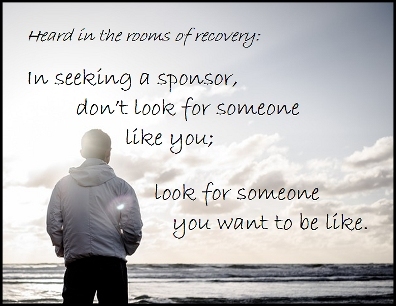 In seeking a sopnsor, don't look for someone like you; look of someone you want to be like. #Sponsorship #Mirrors #Recovery